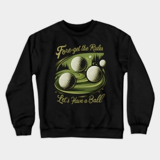 Fore-Get the Rules, Let's Just Have a Ball Crewneck Sweatshirt